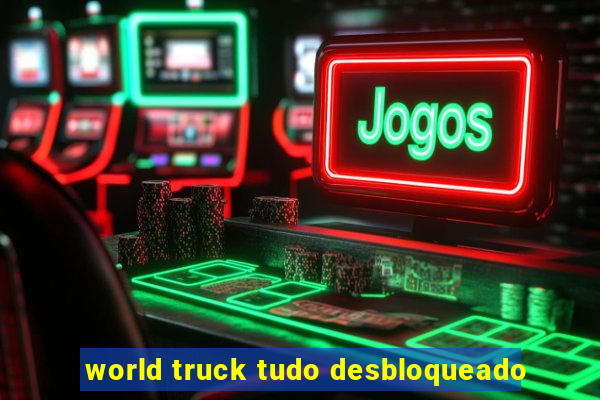 world truck tudo desbloqueado